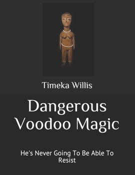 Dangerous Voodoo Magic: He's Never Going To Be Able To Resist