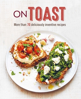 Hardcover On Toast: More Than 70 Deliciously Inventive Recipes Book