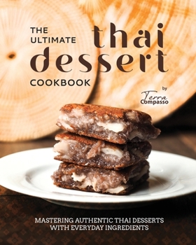 Paperback The Ultimate Thai Dessert Cookbook: Mastering Authentic Thai Desserts with Everyday Ingredients Book