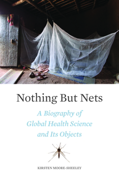 Hardcover Nothing But Nets: A Biography of Global Health Science and Its Objects Book