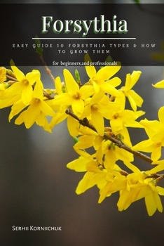 Paperback Forsythia: Easy Guide 10 Forsythia Types & How tо Grow Them Book