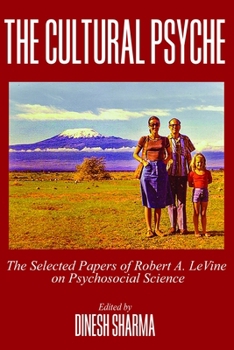 The Cultural Psyche: The Selected Papers of Robert A. LeVine on Psychosocial Science