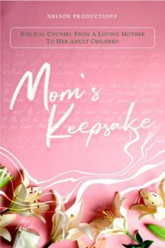 Mom's Keepsake: Biblical Counsel From A Loving Mother To Her Adult Children