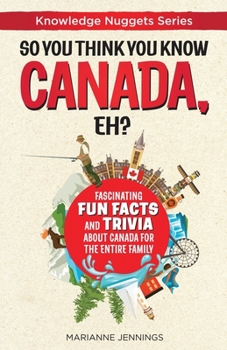 Paperback So You Think You Know CANADA, Eh?: Fascinating Fun Facts and Trivia about Canada for the Entire Family Book