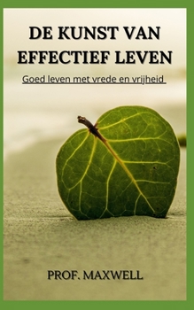 de Kunst Van Effectief Leven: Goed leven met vrede en vrijheid