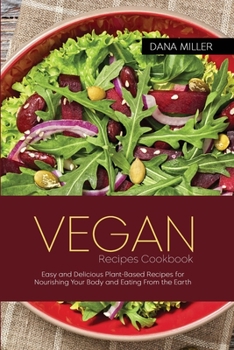 Paperback Vegan Recipes Cookbook: Easy and Delicious Plant-Based Recipes for Nourishing Your Body and Eating From the Earth Book