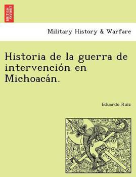 Paperback Historia de la guerra de intervencio&#769;n en Michoaca&#769;n. [Spanish] Book