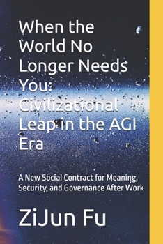 When the World No Longer Needs You: Civilizational Leap in the AGI Era: A New Social Contract for Meaning, Security, and Governance After Work