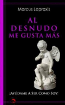 Paperback Al Desnudo Me Gusta Más: ¡Ayúdame a Ser como Soy! [Spanish] Book