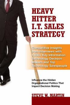 Hardcover Heavy Hitter I.T. Sales Strategy: Competitive Insights from Interviews with 1,000+ Key Information Technology Decision Makers and Top Technology Sales Book