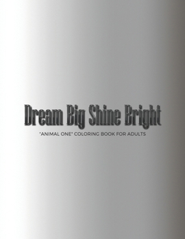 Paperback Dream Big Shine Bright: "ANIMAL ONE" Coloring Book for Adults, Large 8"x11", Brain Experiences Relief, Lower Stress Level, Negative Thoughts E Book