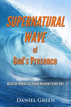 Paperback Supernatural Wave of God's Presence: Receive Miracles From Heaven Every Day Book