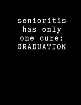 Paperback Senioritis Has Only One Cure - Graduation: High School Notebook - Blank Lined College Ruled Paper - Senior Memory Book Journal - Essay Writing Paper Book