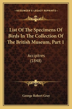 Paperback List Of The Specimens Of Birds In The Collection Of The British Museum, Part 1: Accipitres (1848) Book