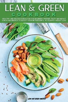 Lean & Green COOKBOOK: Healthy and Delicious Ideas for Beginners Prepare Tasty Breakfast, Lunch and Brunch Boost Your Metabolism & Accelerate Weight Loss