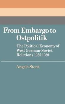 From Embargo to Ostpolitik: The Political Economy of West German-Soviet Relations, 1955-1980 (Cambridge Russian, Soviet and Post-Soviet Studies) - Book  of the Cambridge Russian, Soviet and Post-Soviet Studies