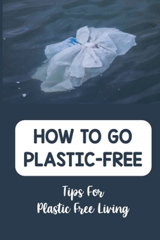 Paperback How To Go Plastic-Free: Tips For Plastic Free Living: Bare Zero Waste Living Book