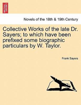 Paperback Collective Works of the Late Dr. Sayers; To Which Have Been Prefixed Some Biographic Particulars by W. Taylor. Book