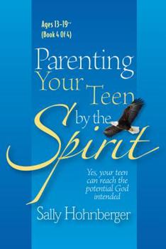 Paperback Parenting Your Teen by the Spirit: Yes, Your Teen Can Reach the Potential God Intended, Ages 13-19 Book