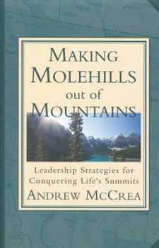 Paperback Making Molehills out of Mountains: Leadership Strategies for Conquering Life's Summits Book