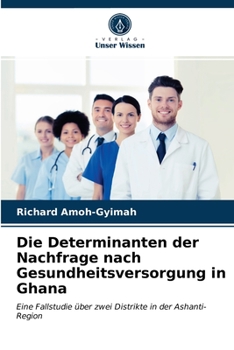 Paperback Die Determinanten der Nachfrage nach Gesundheitsversorgung in Ghana [German] Book