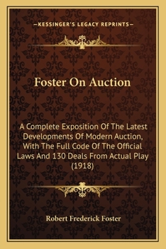 Foster on Auction; a Complete Exposition of the Latest Developments of Modern Auction, With the Full Code of the Official Laws