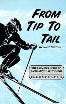 Paperback From Tip to Tail: The Layman's Guide to Basic Alpine Ski Tuning Book