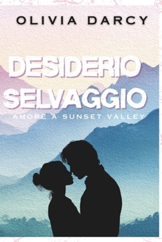 Desiderio Selvaggio: Un romance small town di enemies to lovers (Amore a Sunset Valley) (Italian Edition)