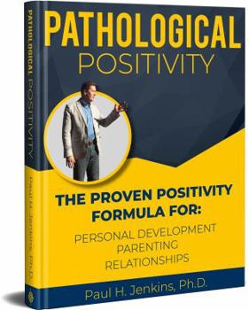 Paperback Pathological Positivity: The Proven Positivity Formula For: Personal Development, Parenting, Relationships Book