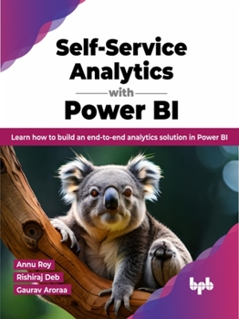 Paperback Self-Service Analytics with Power Bi: Learn How to Build an End-To-End Analytics Solution in Power Bi Book