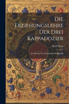 Paperback Die Erziehungslehre der Drei Kappadozier: Ein Beitrag zur Patristischen Pädagogik Book