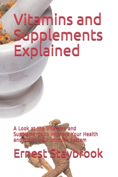 Paperback Vitamins and Supplements Explained: A Look at the Vitamins and Supplements to Improve Your Health and Boost Your Immune System Book