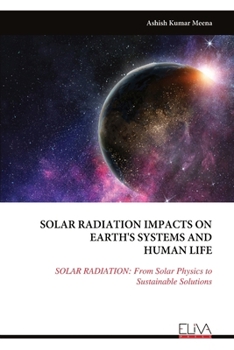 Paperback Solar Radiation Impacts on Earth's Systems and Human Life: SOLAR RADIATION: From Solar Physics to Sustainable Solutions Book