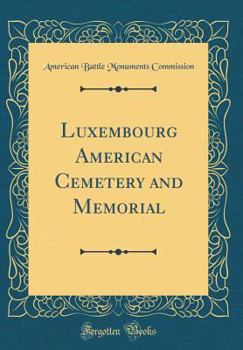 Hardcover Luxembourg American Cemetery and Memorial (Classic Reprint) Book