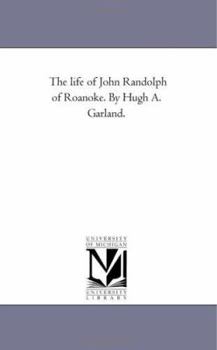 Paperback The Life of John Randolph of Roanoke. by Hugh A. Garland. Book