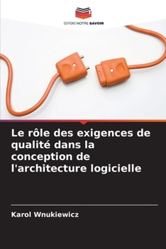 Paperback Le rôle des exigences de qualité dans la conception de l'architecture logicielle [French] Book
