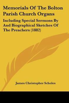 Paperback Memorials Of The Bolton Parish Church Organs: Including Special Sermons By And Biographical Sketches Of The Preachers (1882) Book