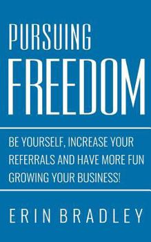 Paperback Pursuing Freedom: Be Yourself, increase your referrals and have more fun growing your business! Book