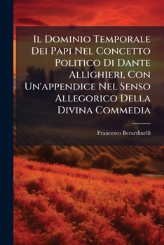Paperback Il Dominio Temporale Dei Papi Nel Concetto Politico Di Dante Allighieri, Con Un'appendice Nel Senso Allegorico Della Divina Commedia [Italian] Book