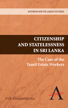Hardcover Citizenship and Statelessness in Sri Lanka: The Case of the Tamil Estate Workers Book