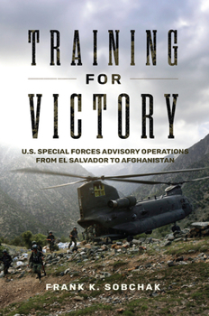 Hardcover Training for Victory: U.S. Special Forces Advisory Operations from El Salvador to Afghanistan Book