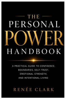 The Personal Power Handbook: A Practical Guide to Confidence, Boundaries, Self-Trust, Emotional Strength, and Intentional Living