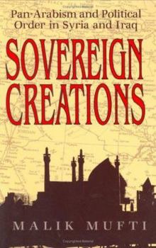 Hardcover Sovereign Creations: Pan-Arabism and Political Order in Syria and Iraq Book