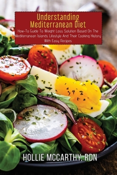 Paperback Understanding Mediterranean Diet: How-To Guide To Weight Loss Solution Based On The Mediterranean Islands Lifestyle And Their Cooking History With Eas Book