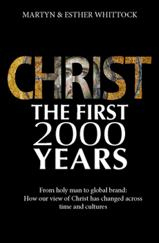 Paperback Christ: The First Two Thousand Years: From Holy Man to Global Brand: How Our View of Christ Has Changed Across Book