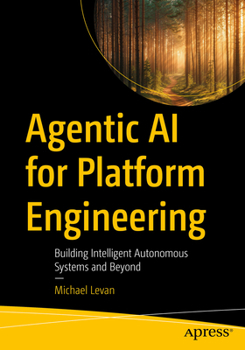Paperback Agentic AI for Platform Engineering: Building Intelligent Autonomous Systems and Beyond Book