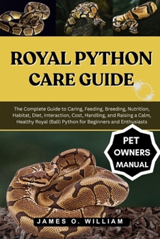 Paperback Royal Python Care Guide: The Complete Guide to Caring, Feeding, Breeding, Nutrition, Habitat, Diet, Interaction, Cost, Handling, and Raising a Calm, H Book