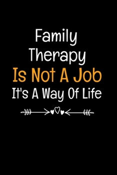 Family Therapy Is Not A Job It's A Way Of Life: Family Therapist Appreciation Gift :  120 Blank Lined Journal