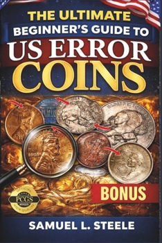 Paperback THE ULTIMATE BEGINNER’S GUIDE TO U.S. ERROR COINS: A Step-by-Step strategies to Identify, Authenticate, and Value Mint Errors, Spot Hidden Treasures, Avoid Mistakes, and Build a Profitable Collection Book