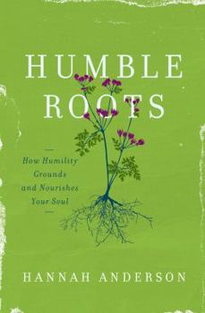 Paperback Humble Roots: How Humility Grounds and Nourishes Your Soul Book